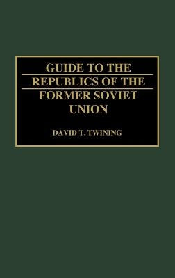 Guide to the Republics of the Former Soviet Union by Twining, David T.
