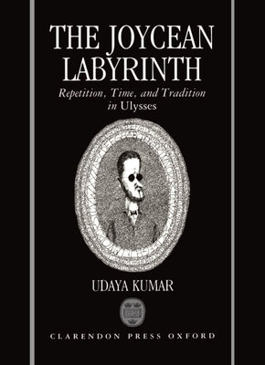 The Joycean Labyrinth: Repetition, Time, and Tradition in Ulysses by Kumar, Udaya