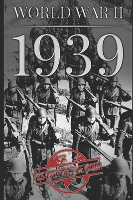 World War II: 1939 by History by the Hour