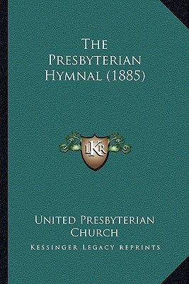 The Presbyterian Hymnal (1885) by United Presbyterian Church