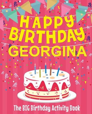 Happy Birthday Georgina - The Big Birthday Activity Book: (Personalized Children's Activity Book) by Birthdaydr