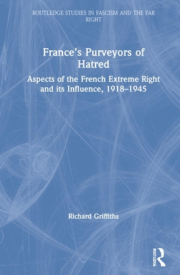 France's Purveyors of Hatred: Aspects of the French Extreme Right and its Influence, 1918-1945 by Griffiths, Richard