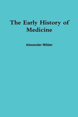 The Early History of Medicine by Wilder, Alexander