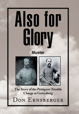 Also for Glory Muster: The Story of the Pettigrew Trimble Charge at Gettysburg by Ernsberger, Don