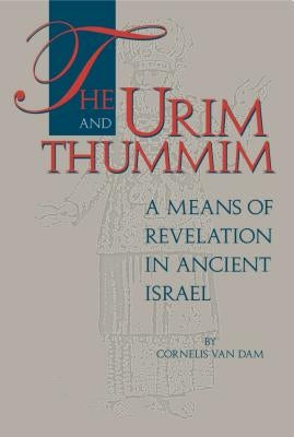 The Urim and Thummim: A Means of Revelation in Ancient Israel by Van Dam, Cornelis