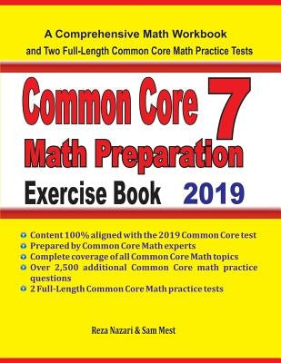 Common Core 7 Math Preparation Exercise Book: A Comprehensive Math Workbook and Two Full-Length Common Core 7 Math Practice Tests by Nazari, Reza