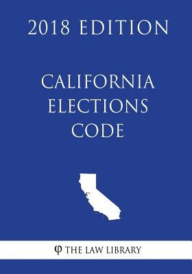 California Elections Code (2018 Edition) by The Law Library
