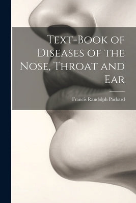 Text-Book of Diseases of the Nose, Throat and Ear by Packard, Francis Randolph