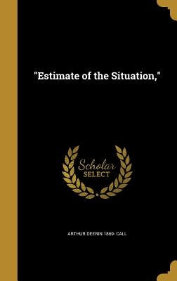 Estimate of the Situation, by Call, Arthur Deerin 1869-