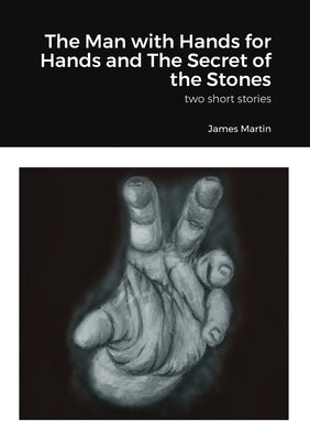 The Man with Hands for Hands and The Secret of the Stones: two short stories by Martin, James