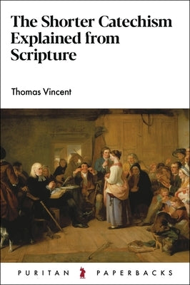 The Shorter Catechism Explained by Vincent, Thomas