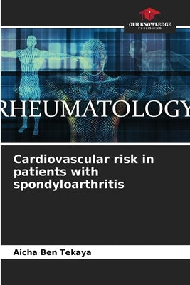 Cardiovascular risk in patients with spondyloarthritis by Ben Tekaya, Aicha
