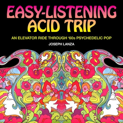Easy Listening Acid Trip: An Elevator Ride Through Sixties Psychedelic Pop by Lanza, Joseph
