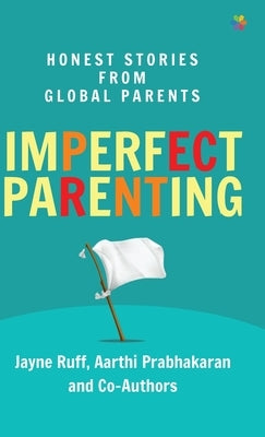 Imperfect Parenting: Honest Stories from Global Parents by Ruff, Jayne