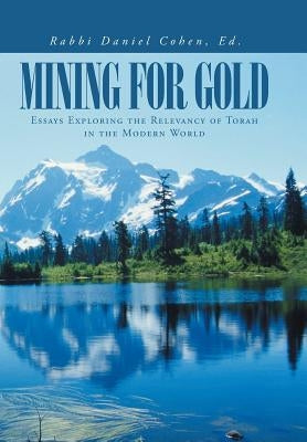 Mining for Gold: Essays Exploring the Relevancy of Torah in the Modern World by Cohen Ed, Rabbi Daniel