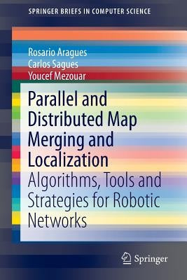 Parallel and Distributed Map Merging and Localization: Algorithms, Tools and Strategies for Robotic Networks by Aragues, Rosario