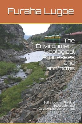 The Environment, Geological Processes and Landforms: Seif-Study for Physical Geography and Geomorphology Learning by Lugoe, Furaha Ngeregere