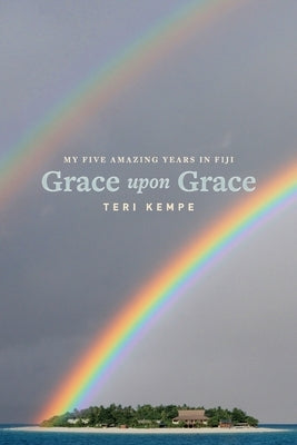 Grace Upon Grace: My Five Amazing Years in Fiji by Kempe, Teri