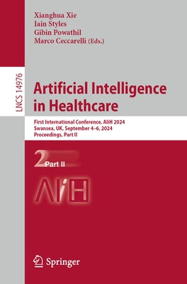 Artificial Intelligence in Healthcare: First International Conference, Aiih 2024, Swansea, Uk, September 4-6, 2024, Proceedings, Part II by Xie, Xianghua