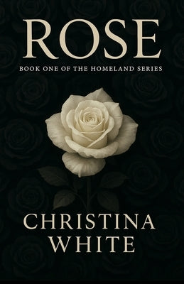 Rose: Book One of the Homeland Series by White, Christina