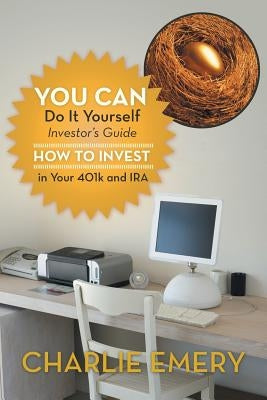 You Can Do It Yourself Investor's Guide: How to Invest in Your 401k and IRA by Emery, Charlie