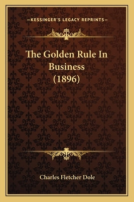 The Golden Rule In Business (1896) by Dole, Charles Fletcher
