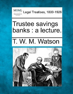 Trustee Savings Banks: A Lecture. by Watson, T. W. M.
