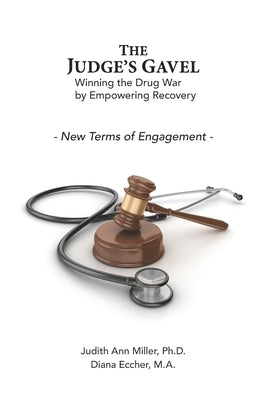 The Judge's Gavel: Winning the Drug War by Empowering Recovery by Eccher M. a., Diana