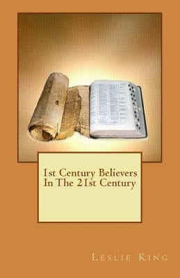 1st Century Believers In The 21st Century by King, Leslie