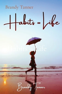 Habits = Life by Tanner, Brandy