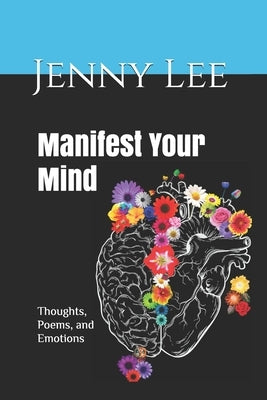 Manifest Your Mind: Thoughts, Poems, and Emotions by Lee, Jenny