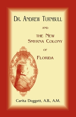 Dr. Andrew Turnbull And The New Smyrna Colony Of Florida by Doggett, Carita