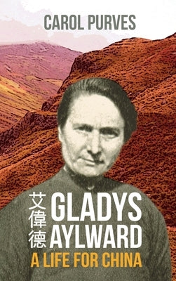 Gladys Aylward: A Life for China by Purves, Carol
