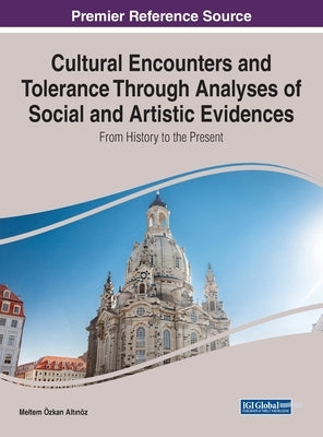 Cultural Encounters and Tolerance Through Analyses of Social and Artistic Evidences: From History to the Present by Altınöz, Meltem Özkan