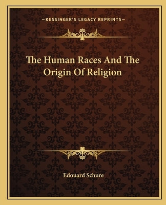 The Human Races And The Origin Of Religion by Schure, Edouard