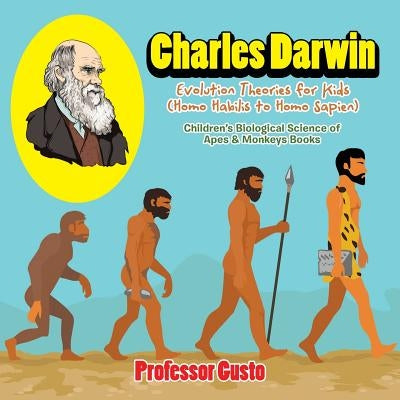 Charles Darwin - Evolution Theories for Kids (Homo Habilis to Homo Sapien) - Children's Biological Science of Apes & Monkeys Books by Gusto