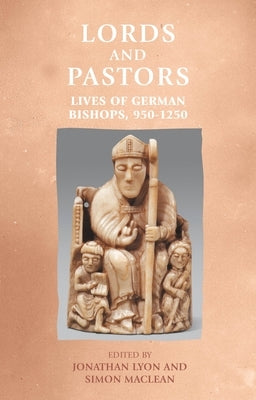 Lords and Pastors: Lives of German Bishops, 950-1250 by Lyon, Jonathan R.