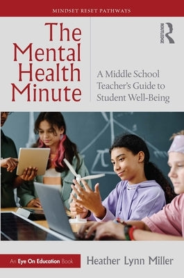 The Mental Health Minute: A Middle School Teacher's Guide to Student Well-Being by Miller, Heather Lynn