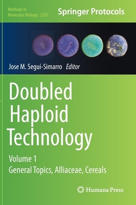 Doubled Haploid Technology: Volume 1: General Topics, Alliaceae, Cereals by Segui-Simarro, Jose M.