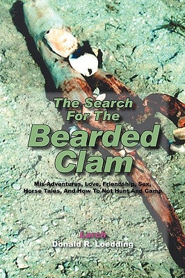 The Search for the Bearded Clam: MIS-Adventures, Love, Friendship, Sex, Horse Tales, and How to Not Hunt and Camp by Loedding, Larch -. Donald R.