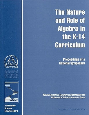 The Nature and Role of Algebra in the K-14 Curriculum: Proceedings of a National Symposium by National Research Council