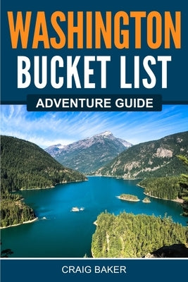 Washington Bucket List Adventure Guide by Baker﻿﻿﻿, Craig