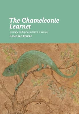 The Chameleonic Learner: Learning and Self-Assessment in Context by Bourke, Roseanna