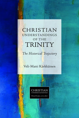 Christian Understandings of the Trinity: The Historical Trajectory by Karkkainen, Veli-Matti