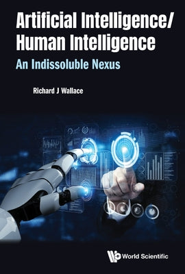 Artificial Intelligence/ Human Intelligence: An Indissoluble Nexus by Wallace, Richard J.