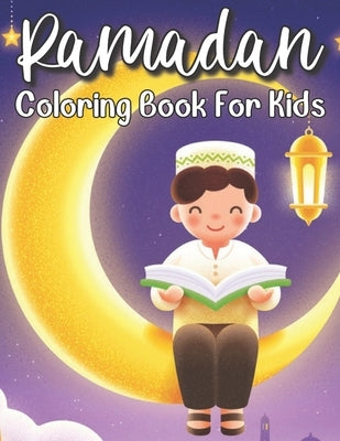 Ramadan Coloring Book For Kids: A perfect Islamic Activity Book For Kids And Muslim Holy Ramadan Month Special Gift For Your Children's. by Publishing House, Sloan Shimizu