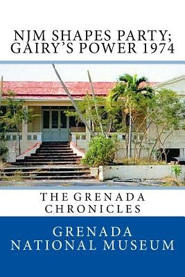 NJM Shapes Party; Gairy's Power 1974: The Grenada Chronicles by Wilder, Ann Elizabeth