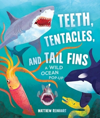 Teeth, Tentacles, and Tail Fins: A Wild Ocean Pop-Up by Reinhart, Matthew