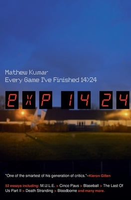 Every Game I've Finished 14>24 by Kumar, Mathew