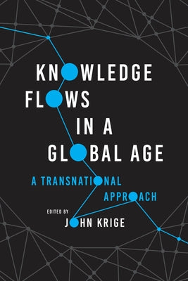 Knowledge Flows in a Global Age: A Transnational Approach by Krige, John